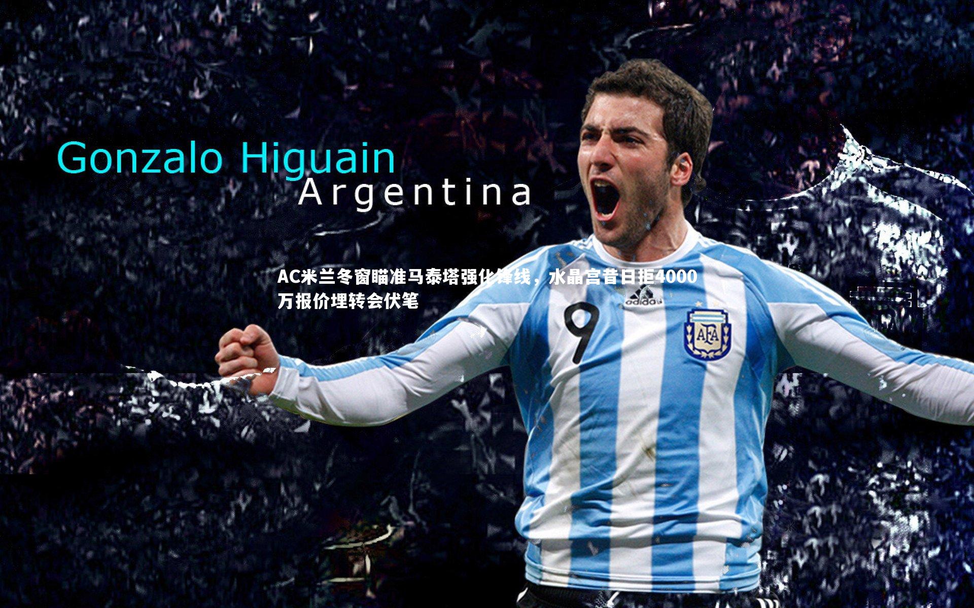 哈哈体育-AC米兰冬窗瞄准马泰塔强化锋线，水晶宫昔日拒4000万报价埋转会伏笔