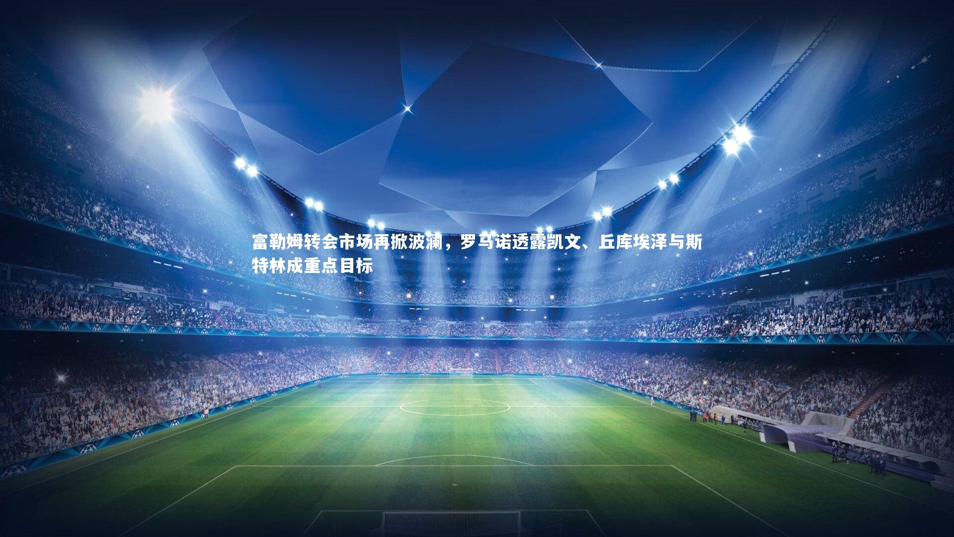 富勒姆转会市场再掀波澜，罗马诺透露凯文、丘库埃泽与斯特林成重点目标