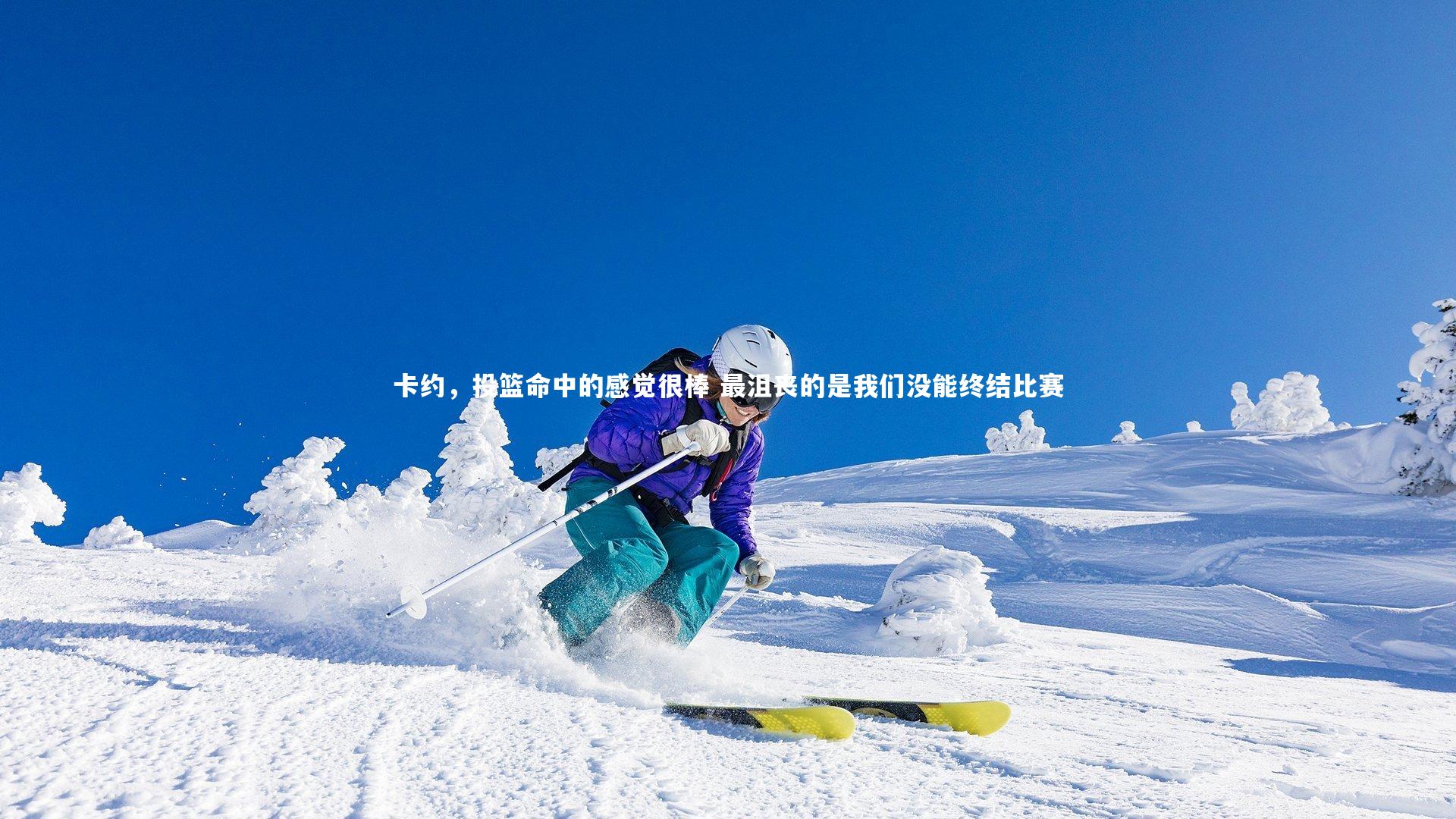 卡约，投篮命中的感觉很棒 最沮丧的是我们没能终结比赛