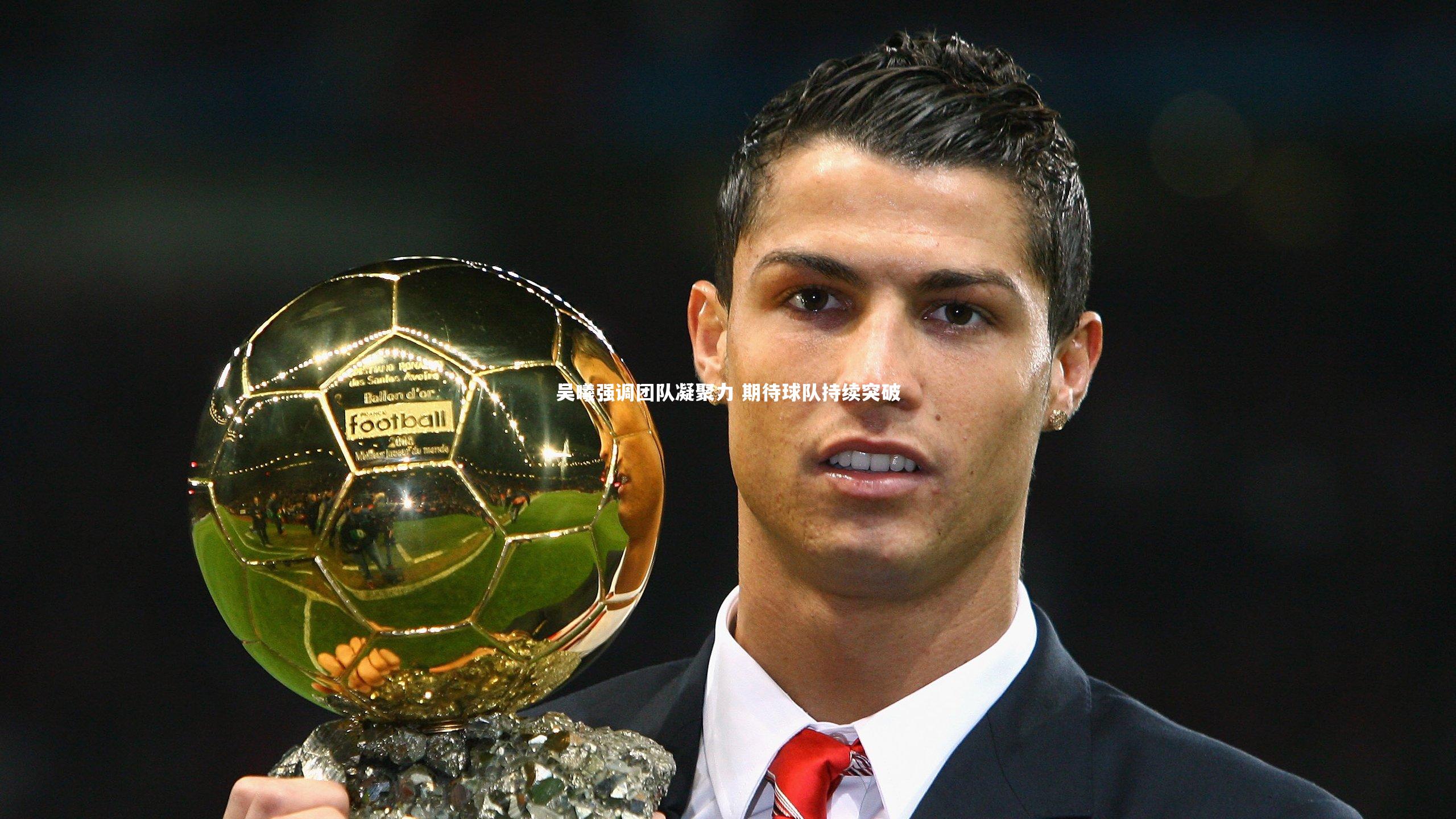 吴曦强调团队凝聚力 期待球队持续突破